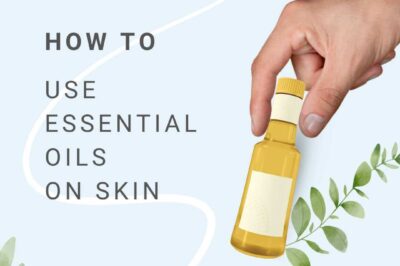 How To Use Essential Oils on Skin: Ultimate Guide