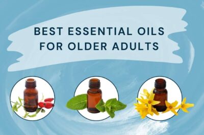 Best Essential Oils For Older Adults: Breakdown By Benefits
